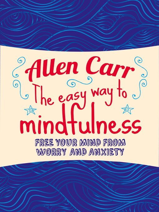 Titeldetails für The Easy Way to Mindfulness: Free your mind from worry and anxiety nach Allen Carr - Verfügbar